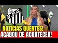 🚨NOTÍCIA URGENTE! SAIU AGORA MESMO! INACREDITÁVEL! ÚLTIMAS NOTÍCIAS DO SANTOS DE HOJE