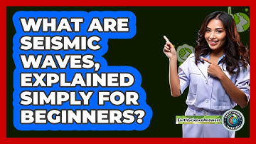 What Are Seismic Waves, Explained Simply For Beginners? - Earth Science Answers