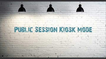How to enable Public Session Kiosk for Chrome devices