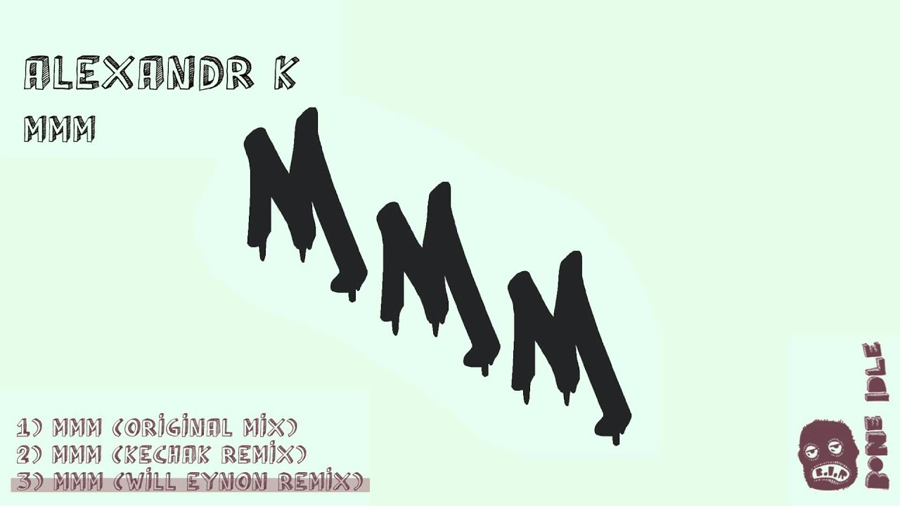 Watch Alexandr K - MMM (Will Eynon Remix) on YouTube Watch Alexandr K - MMM (Will Eynon Remix) on YouTube
