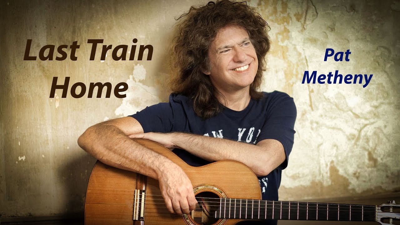 Pat Metheny Last Train Home YouTube Pat Metheny Last Train Home YouTube