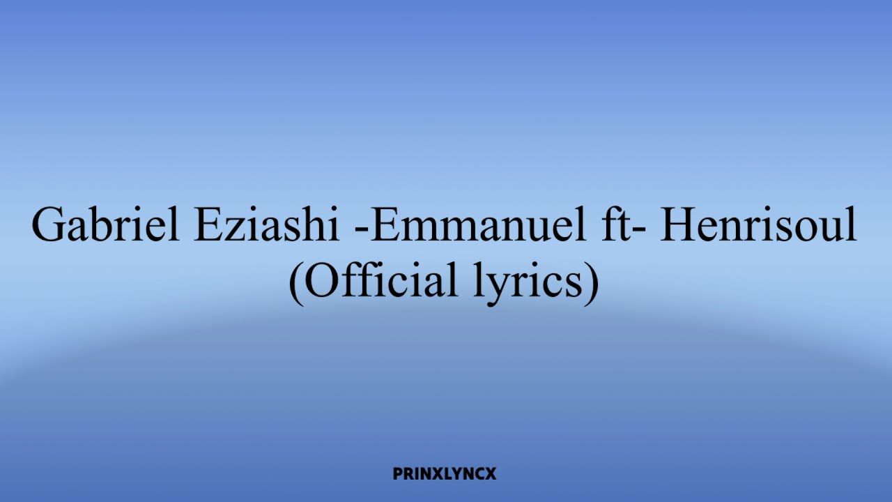 Gabriel Eziashi -Emmanuel- ft - Henrisoul (Official lyrics) 