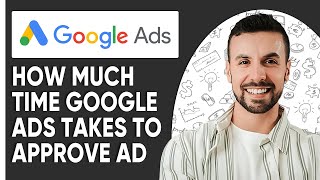 How Much Time Google Ads Takes To Approve Ads