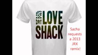 B52s Love Shack - Sacha requests a JRX 2013 remix