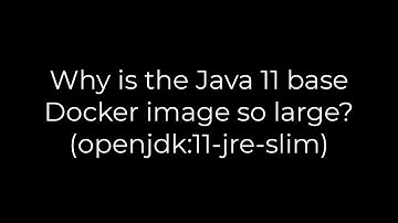 Java :Why is the Java 11 base Docker image so large? (openjdk:11-jre-slim)(5solution)