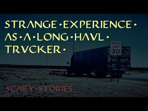 Strange Experience As A Long Haul Trucker - Scary Stories