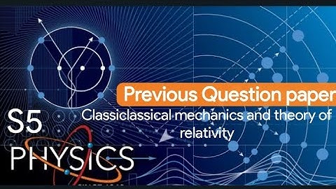 | Physics | classical mechanics and theory of relativity | Previous question paper | S5 |