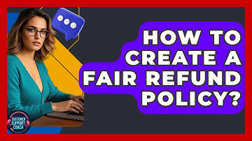 How To Create A Fair Refund Policy? - Customer Support Coach