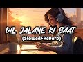 Dil Jalane Ki Baat (Slowed+Reverb) Full HD Video Song|Atif Aslam|Chill Vibes Lofi