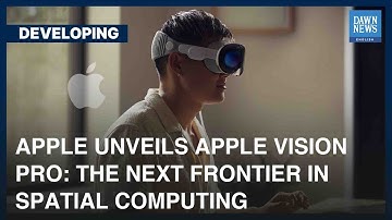 Apple Unveils Apple Vision Pro: Next Frontier In Spatial Computing | Developing | Dawn News English