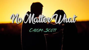 No Matter What - Calum Scott Lyrics Video