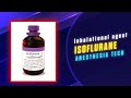 Isoflurane  inhalational agent