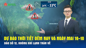 Dự báo thời tiết đêm nay và ngày mai 16/10 | Biển Đông đón bão số 12, miền Bắc đón không khí lạnh
