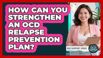 How Can You Strengthen an OCD Relapse Prevention Plan?