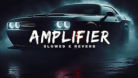 Amplifier - (Slowed x Reverb) | Imran Khan