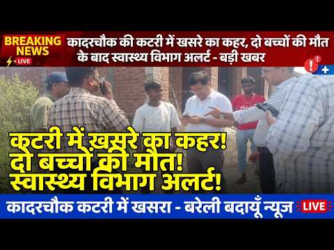 कादरचौक की कटरी में खसरे का कहर, दो बच्चों की मौत के बाद स्वास्थ्य विभाग अलर्ट