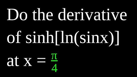 Derivative of sinh[ln(sinx)] at x=pi/4