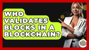 Who Validates Blocks In A Blockchain? - CryptoBasics360.com