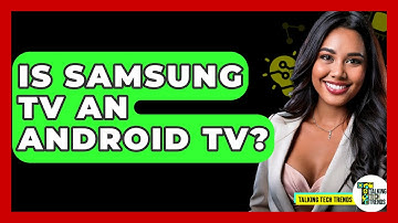 Is Samsung TV An Android TV? - Talking Tech Trends