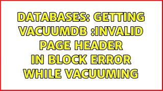 Databases: Getting vacuumdb :invalid page header in block error while vacuuming