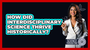 How Did Interdisciplinary Science Thrive Historically? - Science Through Time