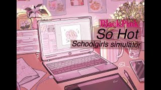 BlackPink- So Hot (SchoolGirls Simulator)