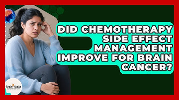 Did Chemotherapy Side Effect Management Improve For Brain Cancer? - Brain Health Support Network