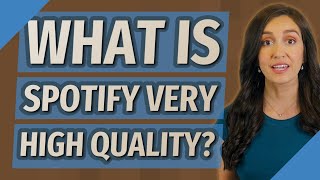 What is Spotify very high quality?