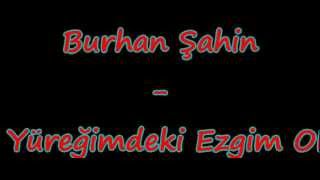 Burhan Şahi̇n - Yüreğimdeki Ezgim Ol