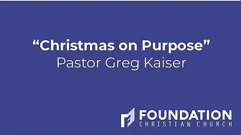 Christmas on Purpose Pastor Greg Kaiser (11/20/22)