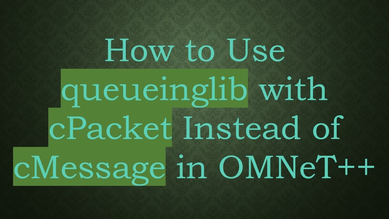 How to Use queueinglib with cPacket Instead of cMessage in OMNeT++