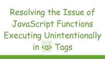 Resolving the Issue of JavaScript Functions Executing Unintentionally in a Tags