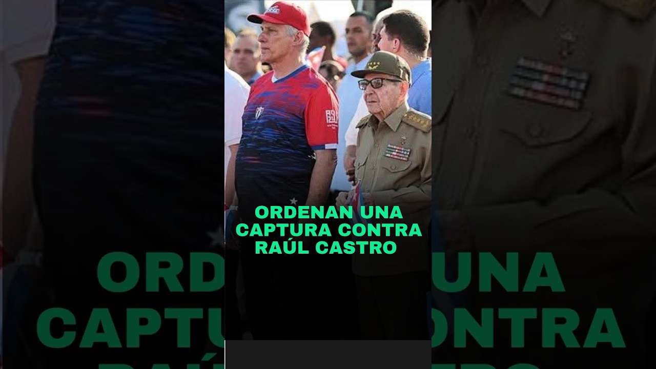 Emiten orden de captura contra Raúl Castro