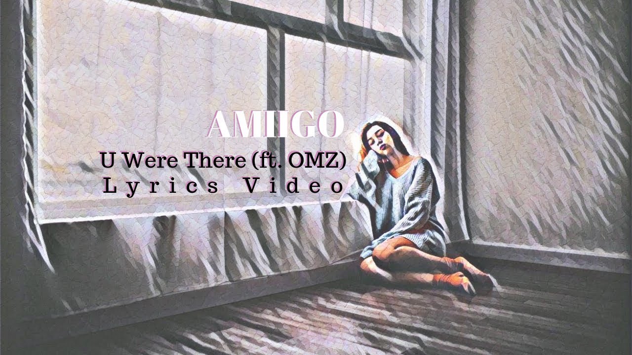 Amiigo U Were There Ft Omz Lyrics Video Youtube Amiigo U Were There Ft Omz Lyrics Video Youtube