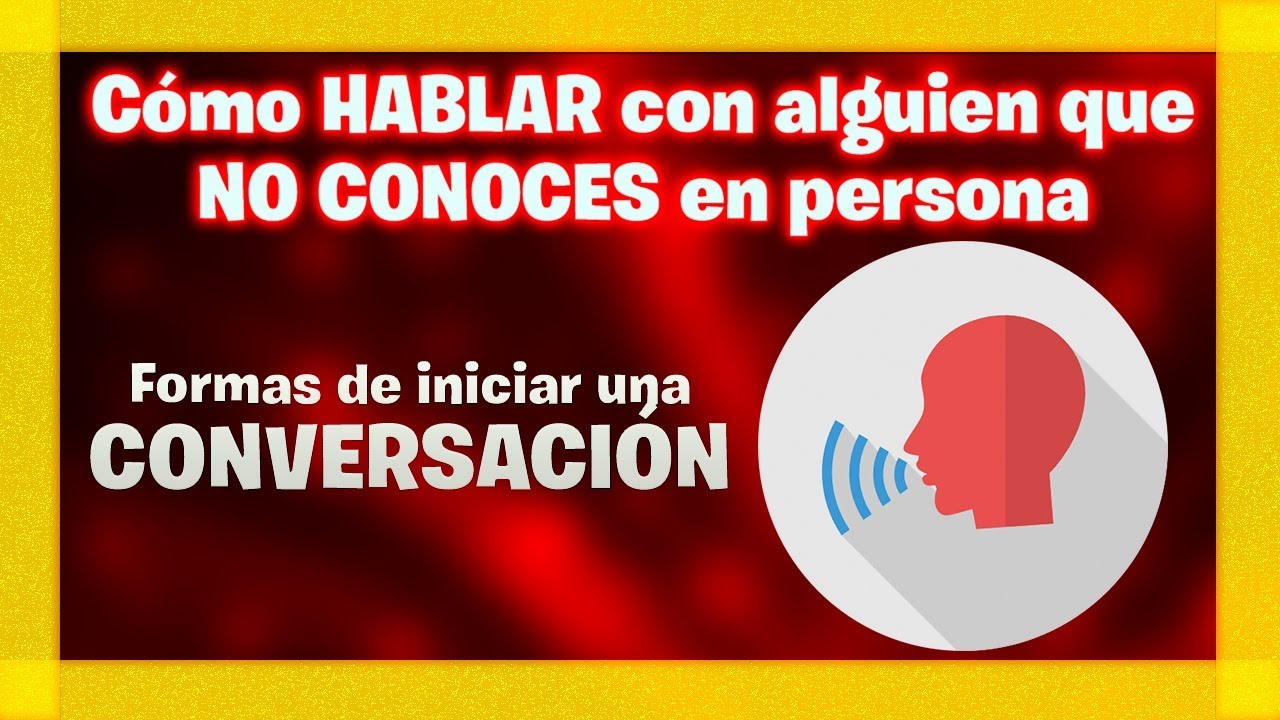 Cómo HABLAR con alguien que NO CONOCES en persona y Formas de INICIAR
