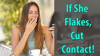 If She Flakes, Cut Contact!