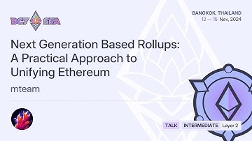 Next Generation Based Rollups: A Practical Approach to Unifying Ethereum by mteam | Devcon SEA