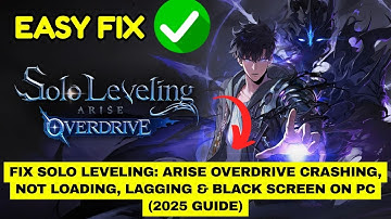 Fix Solo Leveling: ARISE OVERDRIVE Crashing, Not Loading, Lagging & Black Screen on PC (2025 Guide)