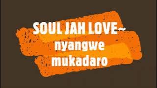 SOUL JAH LOVE~ nyangwe mukadaro