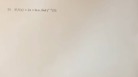 23. If f(x)=2x+ln⁡x, find f^-1(2).