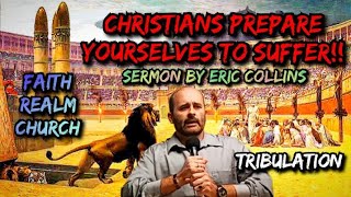 Christians Prepare Yourselves To Suffer Eric Collins Bible Sermon Faith Realm Church Tribulation kjv