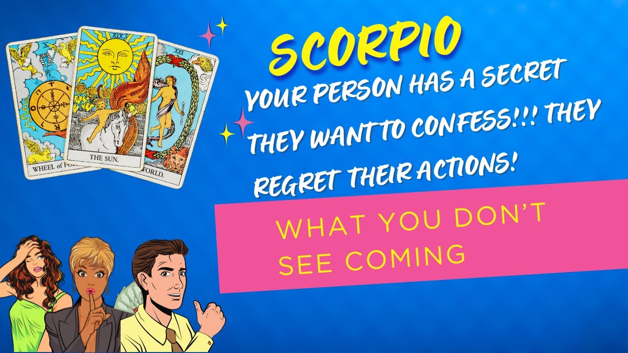 SCORPIO ♏ YOUR PERSON WANTS TO CONFESS A SECRET 😶 THEY REGRET THEIR ACTIONS 😶