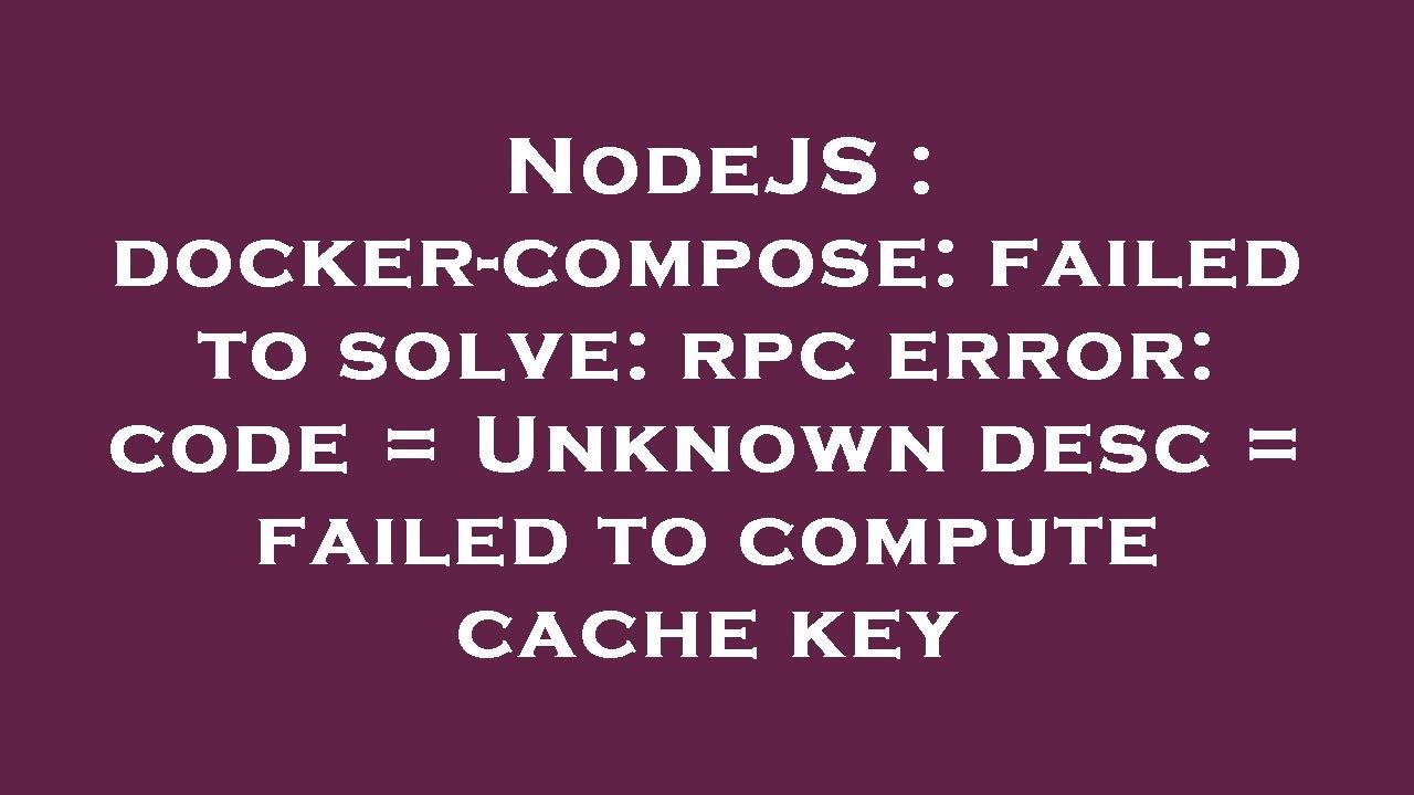 NodeJS : docker-compose: failed to solve: rpc error: code = Unknown desc = failed to compute cache k - YouTube Nodejs : Docker-Compose: Failed To Solve: Rpc Error: Code = Unknown Desc = Failed To Compute Cache K - Youtube