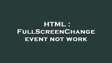 HTML : FullScreenChange event not work