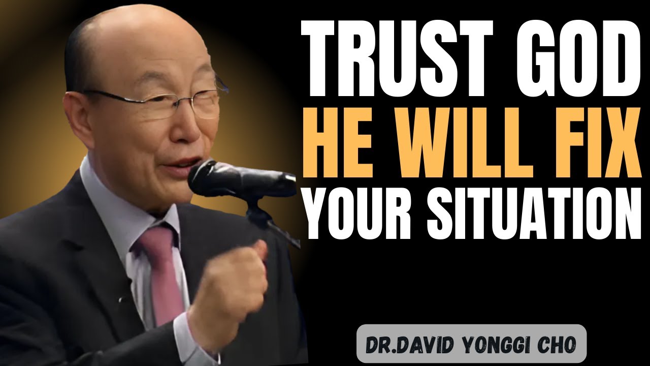 Trust God — He Will Fix Your Situation | Dr David Yonggi Cho Motivation ...