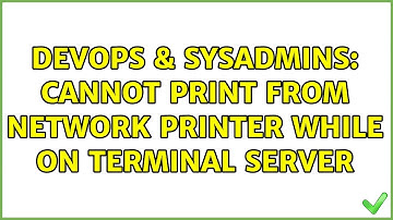 DevOps & SysAdmins: Cannot print from network printer while on terminal server (2 Solutions!!)