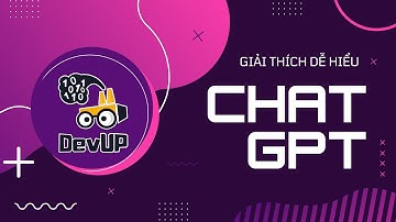 Chat GPT là gì? Giải thích dễ hiểu Phần mềm Chat GPT | DevUP Mini Course 03 #3