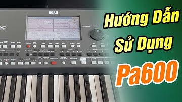 Hướng Dẫn Sử Dụng Đàn Korg PA600 - Tính Năng Cơ Bản - NHẠC CỤ THIỆN ORGAN