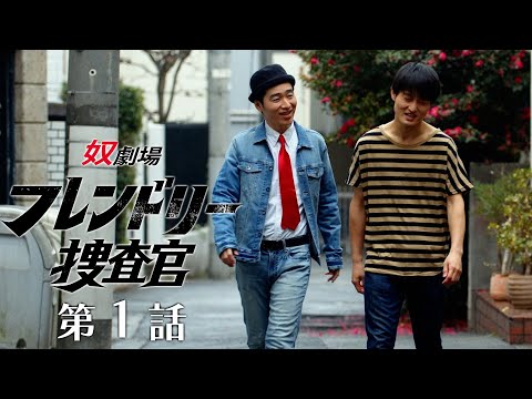 【第１話】奴劇場 フレンドリー捜査官