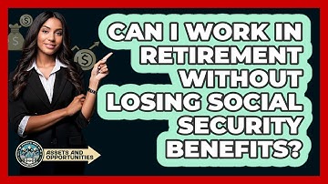 Can I Work In Retirement Without Losing Social Security Benefits? - AssetsandOpportunity.org